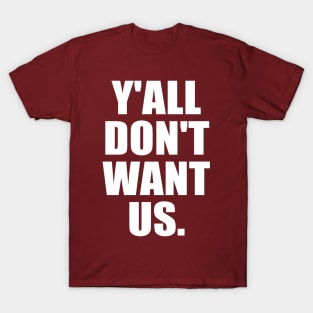 Y'all Don't Want Us T-Shirt